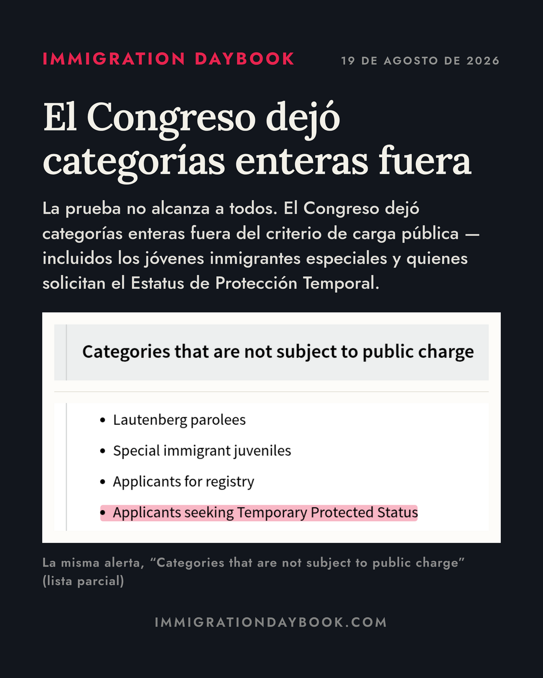El Congreso dejó categorías enteras fuera — La prueba no alcanza a todos. El Congreso dejó categorías enteras fuera del criterio de carga pública — incluidos los jóvenes inmigrantes especiales y quienes solicitan el Estatus de Protección Temporal.